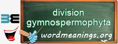 WordMeaning blackboard for division gymnospermophyta